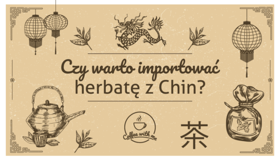 Czy warto importować herbatę z Chin?